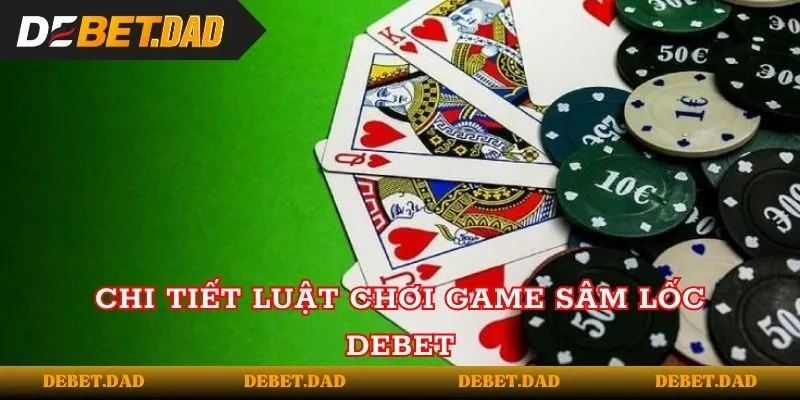 Chi tiết luật chơi game sâm lốc Debet