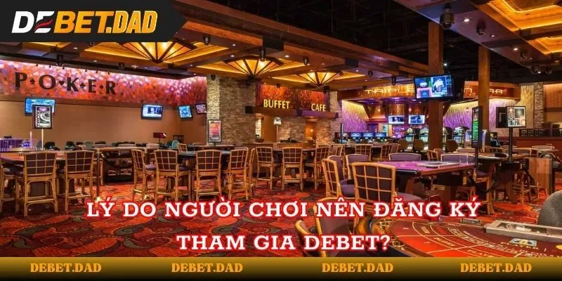 Lý do người chơi nên đăng ký tham gia Debet?