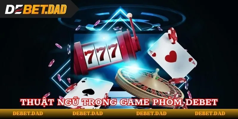 Thuật ngữ quan trọng có trong game phỏm