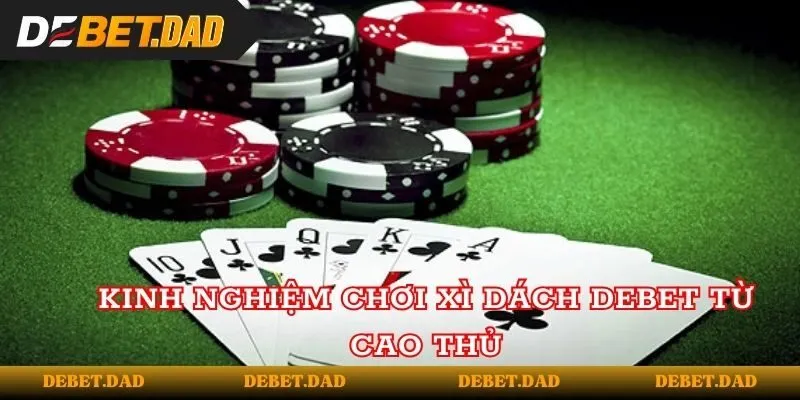 Kinh nghiệm chơi Xì Dách tại Debet từ cao thủ